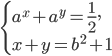 \left\{\begin{array}{l l} a^x+a^y=\frac{1}{2},\\ x+y=b^2+1 \end{array}\right.