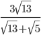 \frac{3\sqrt{13}}{\sqrt{13}+\sqrt{5}}