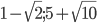 1-\sqrt{2}; 5+\sqrt{10}