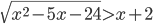 \sqrt{x^2-5x-24}>x+2