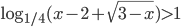\log_{1/4}(x-2+\sqrt{3-x})>1
