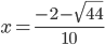 x=\displaystyle\frac{-2-\sqrt{44}}{10}
