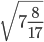 \sqrt{7\displaystyle\frac{8}{17}}