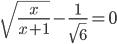 \displaystyle\sqrt{\frac{x}{x+1}}-\frac{1}{\sqrt{6}}=0