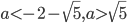 a<-2-\sqrt{5}, a>\sqrt{5}