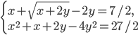 \left\{\begin{array}{l l} x+\sqrt{x+2y}-2y=7/2,\\ x^2+x+2y-4y^2=27/2 \end{array}\right.