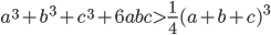 a^3+b^3+c^3+6abc>\displaystyle\frac{1}{4}(a+b+c)^3