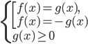 \left\{\begin{array}{l l} \left[\begin{array}{l l} f(x)=g(x),\\ f(x)=-g(x)\end{array}\right. \\ g(x)\ge0\end{array}\right.