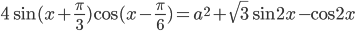 4\sin (x+\frac{\pi}{3})\cos(x-\frac{\pi}{6})=a^2+\sqrt{3}\sin 2x-\cos 2x
