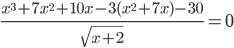 \displaystyle\frac{x^3+7x^2+10x-3(x^2+7x)-30}{\sqrt{x+2}}=0