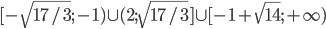 [-\sqrt{17/3};-1)\cup (2;\sqrt{17/3}]\cup [-1+\sqrt{14};+\infty)