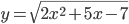 y=\sqrt{2x^2+5x-7}