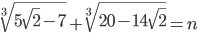 \sqrt[3]{5\sqrt{2}-7}+\sqrt[3]{20-14\sqrt{2}}=n