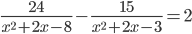 \frac{24}{x^2+2x-8}-\frac{15}{x^2+2x-3}=2
