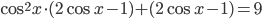\cos^2 x\cdot (2\cos x-1)+(2\cos x-1)=9