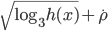 \sqrt{\log_3{h(x)}} + \dot{\rho}