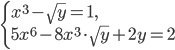 \left\{\begin{array}{l l} x^3-\sqrt{y}=1,\\5x^6-8x^3\cdot\sqrt{y}+2y=2\end{array}\right.