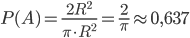 P(A)=\displaystyle\frac{2R^2}{\pi\cdot R^2}=\frac{2}{\pi}\approx 0,637