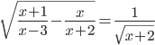 \displaystyle\sqrt{\frac{x+1}{x-3}-\frac{x}{x+2}}=\frac{1}{\sqrt{x+2}}