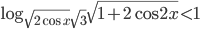 \log_{\sqrt{2\cos x}{\sqrt{3}}}\sqrt{1+2\cos 2x}<1