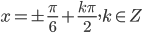 x=\pm\frac{\pi}{6}+\frac{k\pi}{2}, k\in Z