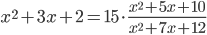 x^2+3x+2=15\cdot\frac{x^2+5x+10}{x^2+7x+12}