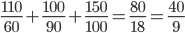 \displaystyle\frac{110}{60}+\frac{100}{90}+\frac{150}{100}=\frac{80}{18}=\frac{40}{9}