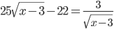 25\sqrt{x-3}-22=\frac{3}{\sqrt{x-3}}