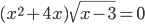 (x^2+4x)\sqrt{x-3}=0