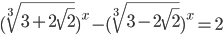 (\sqrt[3]{3+2\sqrt{2}})^x-(\sqrt[3]{3-2\sqrt{2}})^x=2