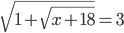 \sqrt{1+\sqrt{x+18}}=3