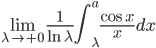 \lim_{\lambda\to+0}\displaystyle\frac{1}{\ln\lambda}\int_{\lambda}^{a}\frac{\cos x}{x}dx