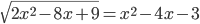 \sqrt{2x^2-8x+9}=x^2-4x-3