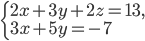 \left\{\begin{array}{l l} 2x+3y+2z=13,\\ 3x+5y=-7\end{array}\right.