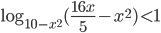 \log_{10-x^2}(\frac{16x}{5}-x^2)<1