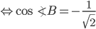 \Leftrightarrow \cos\angle B= -\displaystyle\frac{1}{\sqrt{2}}
