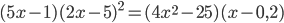 \displaystyle (5x-1)(2x-5)^2=(4x^2-25)(x-0,2)