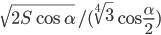 \sqrt{2S\cos\alpha}/(\sqrt[4]{3}\cos\frac{\alpha}{2})