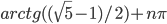 arctg((\sqrt{5}-1)/2)+n\pi