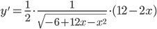 y'=\frac{1}{2}\cdot\frac{1}{\sqrt{-6+12x-x^2}}\cdot (12-2x)