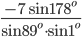 \displaystyle\frac{-7\sin 178^{o}}{\sin 89^{o}\cdot \sin 1^{o}}