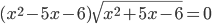 (x^2-5x-6)\sqrt{x^2+5x-6}=0