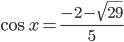 \cos x=\frac{-2-\sqrt{29}}{5}