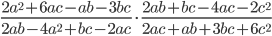 \displaystyle\frac{2a^2+6ac-ab-3bc}{2ab-4a^2+bc-2ac}\cdot\frac{2ab+bc-4ac-2c^2}{2ac+ab+3bc+6c^2}