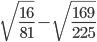 \sqrt{\frac{16}{81}}-\sqrt{\frac{169}{225}}