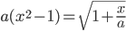 a(x^2-1)=\sqrt{1+\displaystyle\frac{x}{a}}