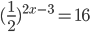 \displaystyle (\frac{1}{2})^{2x-3}=16