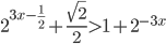 2^{3x-\frac{1}{2}}+\frac{\sqrt{2}}{2}>1+2^{-3x}