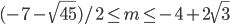 (-7-\sqrt{45})/2\leq m\leq -4+2\sqrt{3}