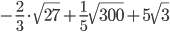 -\frac{2}{3}\cdot\sqrt{27}+\frac{1}{5}\sqrt{300}+5\sqrt{3}